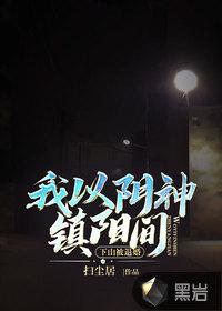 我以阴神镇阳间全文免费阅读